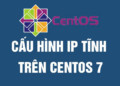 Cấu hình IP tĩnh trên CentOS 7 Minimal